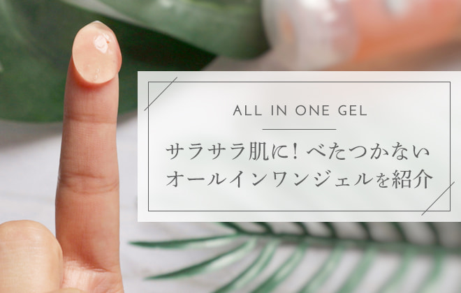 サラサラ肌に!べたつかないオールインワンジェルを紹介