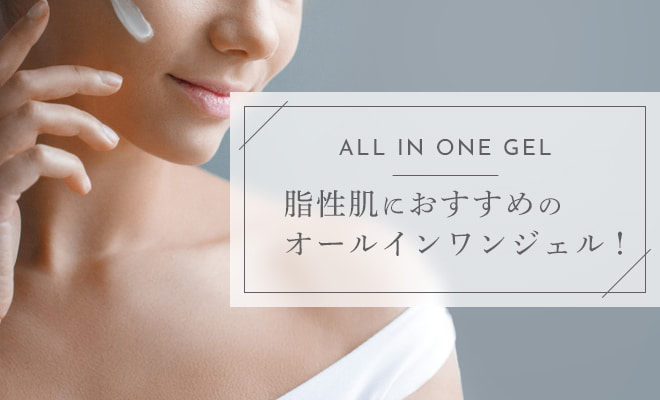 脂性肌におすすめのオールインワンジェル！